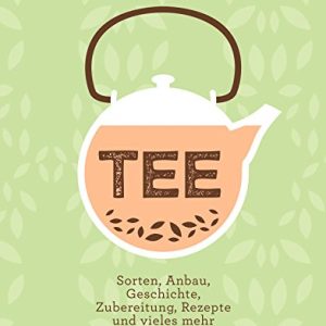 TEE: Sorten, Anbau, Geschichte, Zubereitung, Rezepte und vieles mehr